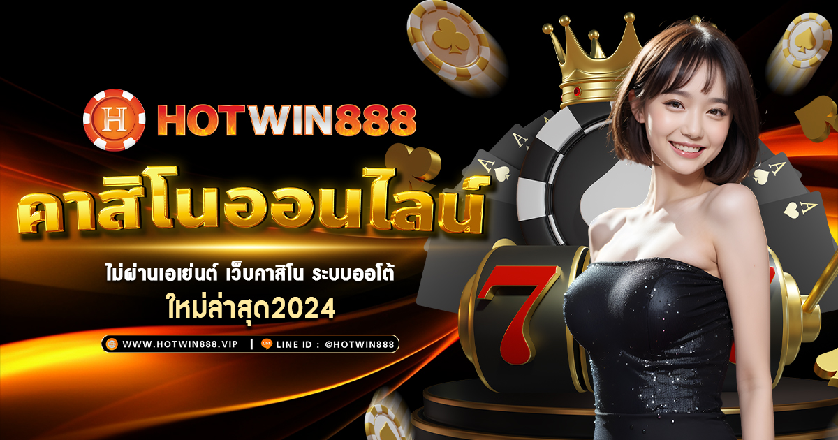 HOTWIN888 ไม่ผ่านเอเย่นต์ เว็บคาสิโน ระบบออโต้ใหม่ล่าสุด2024